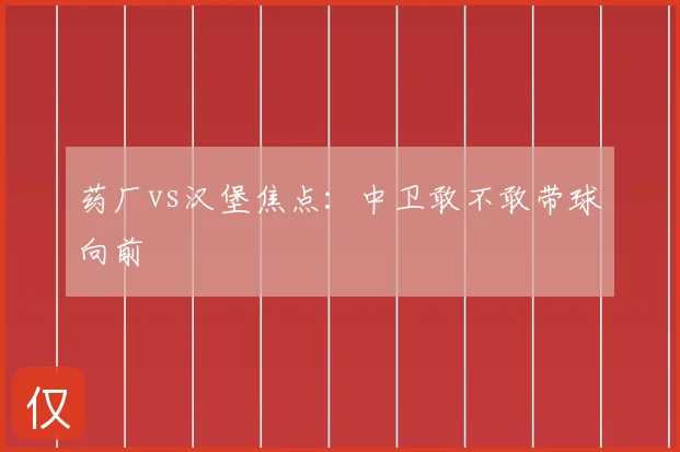药厂vs汉堡焦点:中卫敢不敢带球向前