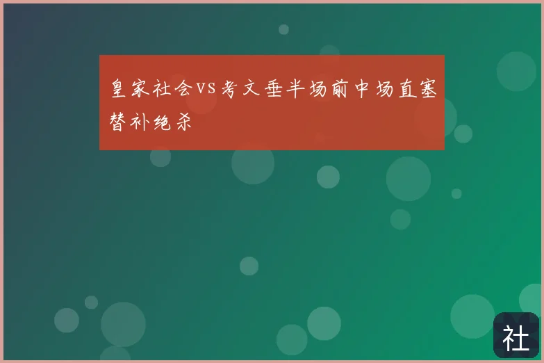 皇家社会vs考文垂半场前中场直塞替补绝杀