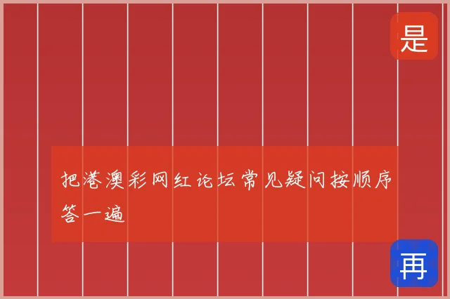 把港澳彩网红论坛常见疑问按顺序答一遍